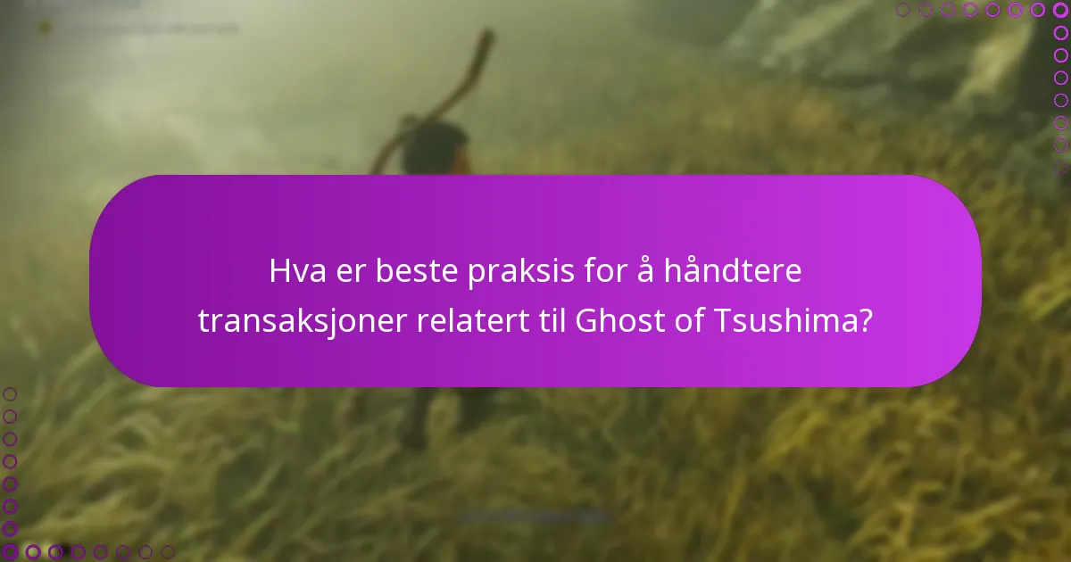 Hva er beste praksis for å håndtere transaksjoner relatert til Ghost of Tsushima?