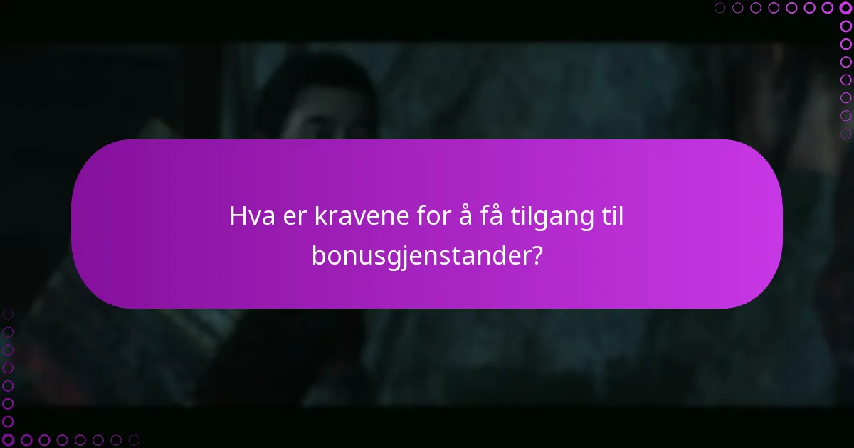 Hva er kravene for å få tilgang til bonusgjenstander?