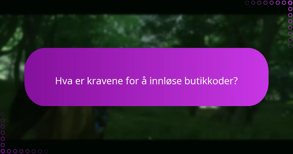 Hva er kravene for å innløse butikkoder?