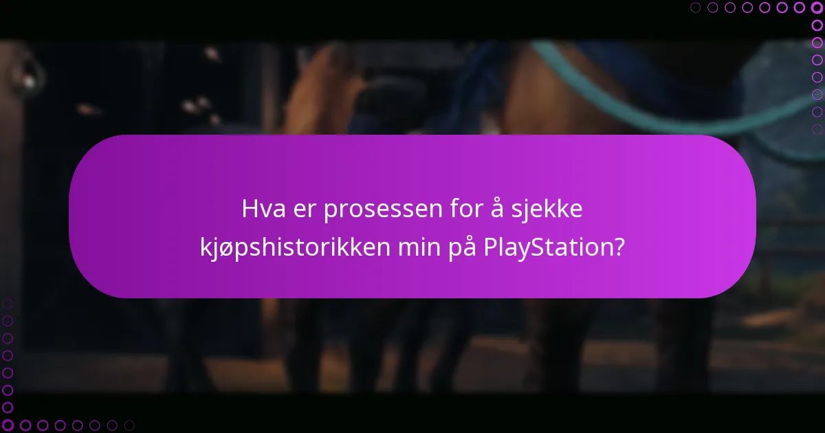 Hva er prosessen for å sjekke kjøpshistorikken min på PlayStation?