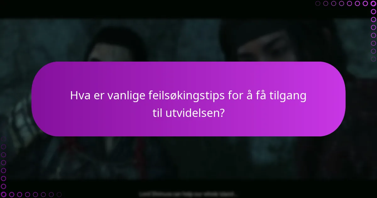 Hvordan får jeg tilgang til det nye spillinnholdet i utvidelsen?