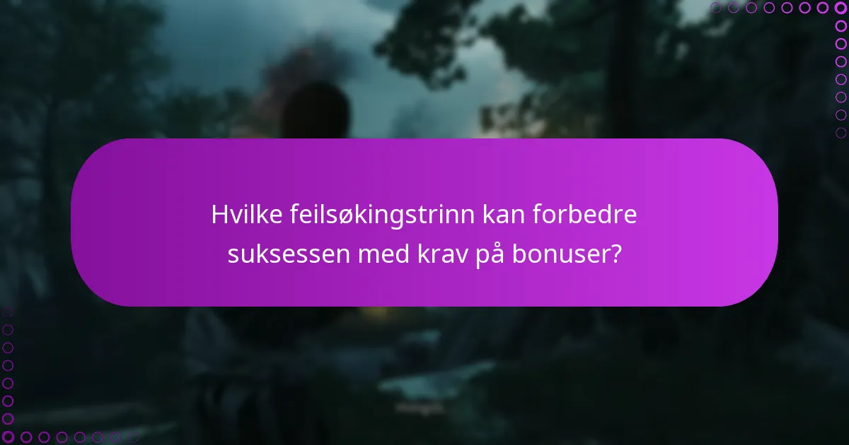 Hvilke feilsøkingstrinn kan forbedre suksessen med krav på bonuser?