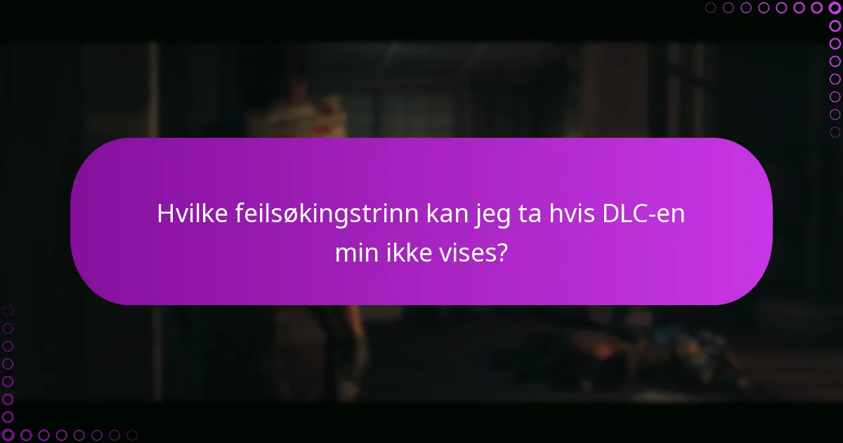 Hvilke feilsøkingstrinn kan jeg ta hvis DLC-en min ikke vises?