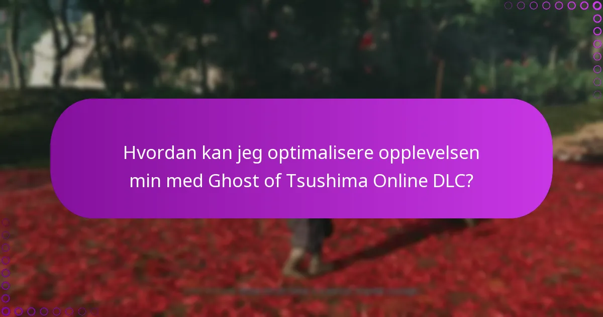 Hvordan kan jeg optimalisere opplevelsen min med Ghost of Tsushima Online DLC?
